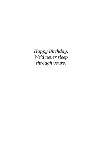 Inside: Happy Birthday. We'd never sleep through yours.