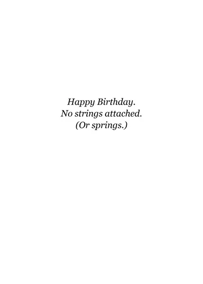 Inside: Happy Birthday. No strings attached. (Or springs.)