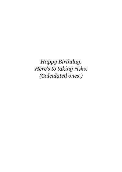 Inside: Happy Birthday. Here's to taking risks. (Calculated ones.)