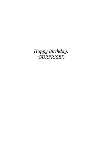 Inside: Happy Birthday. (SURPRISE!)