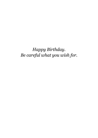 Inside: Happy Birthday. Be careful what you wish for.