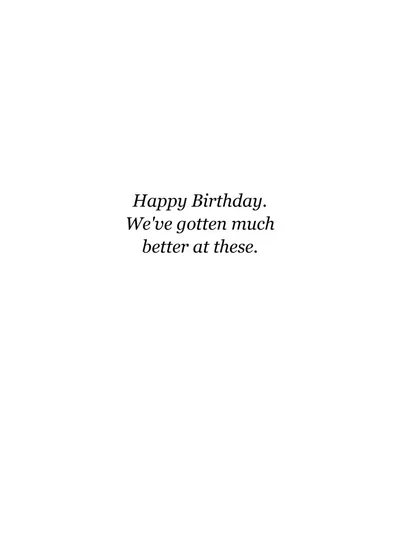 Inside: Happy Birthday. We've gotten much better at these.